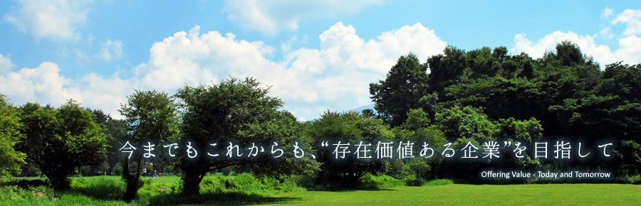 今までもこれからも、“存在価値ある企業”を目指して